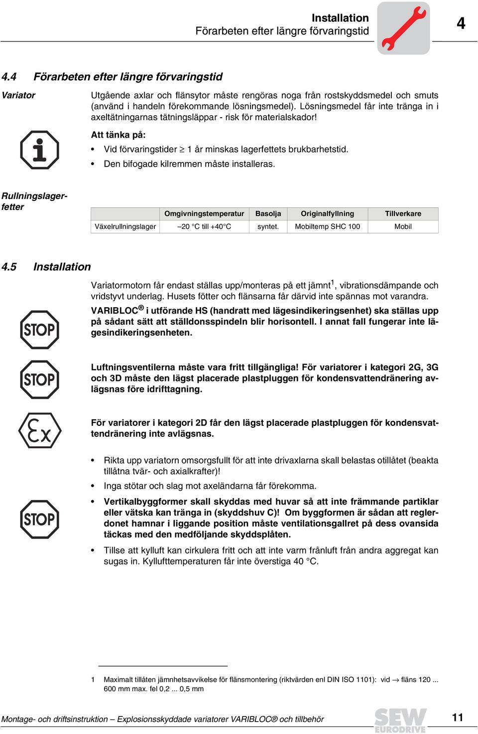 Lösningsmedel får inte tränga in i axeltätningarnas tätningsläppar - risk för materialskador! Att tänka på: Vid förvaringstider 1 år minskas lagerfettets brukbarhetstid.