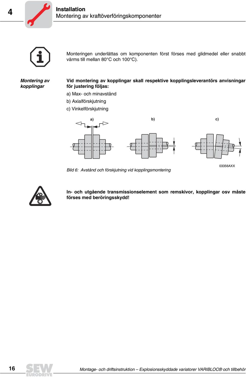 Axialförskjutning c) Vinkelförskjutning a) b) c) Bild 6: Avstånd och förskjutning vid kopplingsmontering 03356AXX In- och utgående