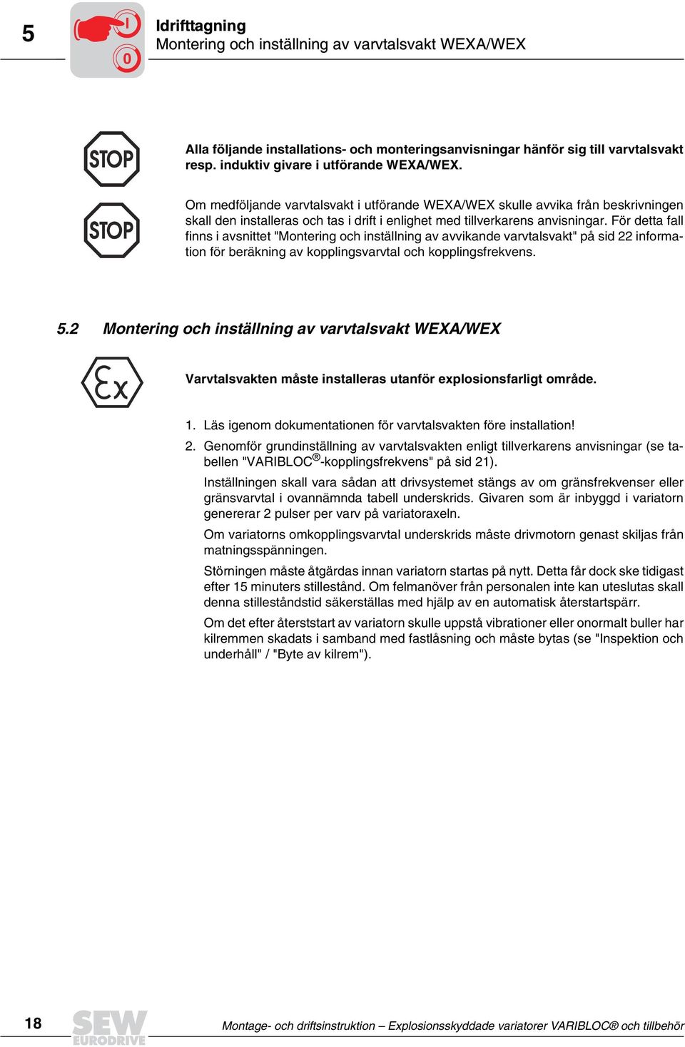 För detta fall finns i avsnittet " och inställning av avvikande varvtalsvakt" på sid 22 information för beräkning av kopplingsvarvtal och kopplingsfrekvens. 5.