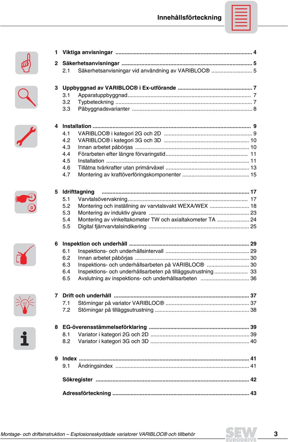 .. 11 4.5 Installation... 11 4.6 Tillåtna tvärkrafter utan primärväxel... 13 4.7 av kraftöverföringskomponenter... 15 I 0 5 Idrifttagning... 17 5.1 Varvtalsövervakning... 17 5.2 och inställning av varvtalsvakt WEXA/WEX.