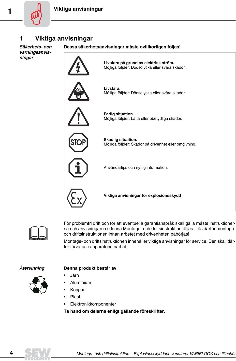 Möjliga följder: Skador på drivenhet eller omgivning. Användartips och nyttig information.