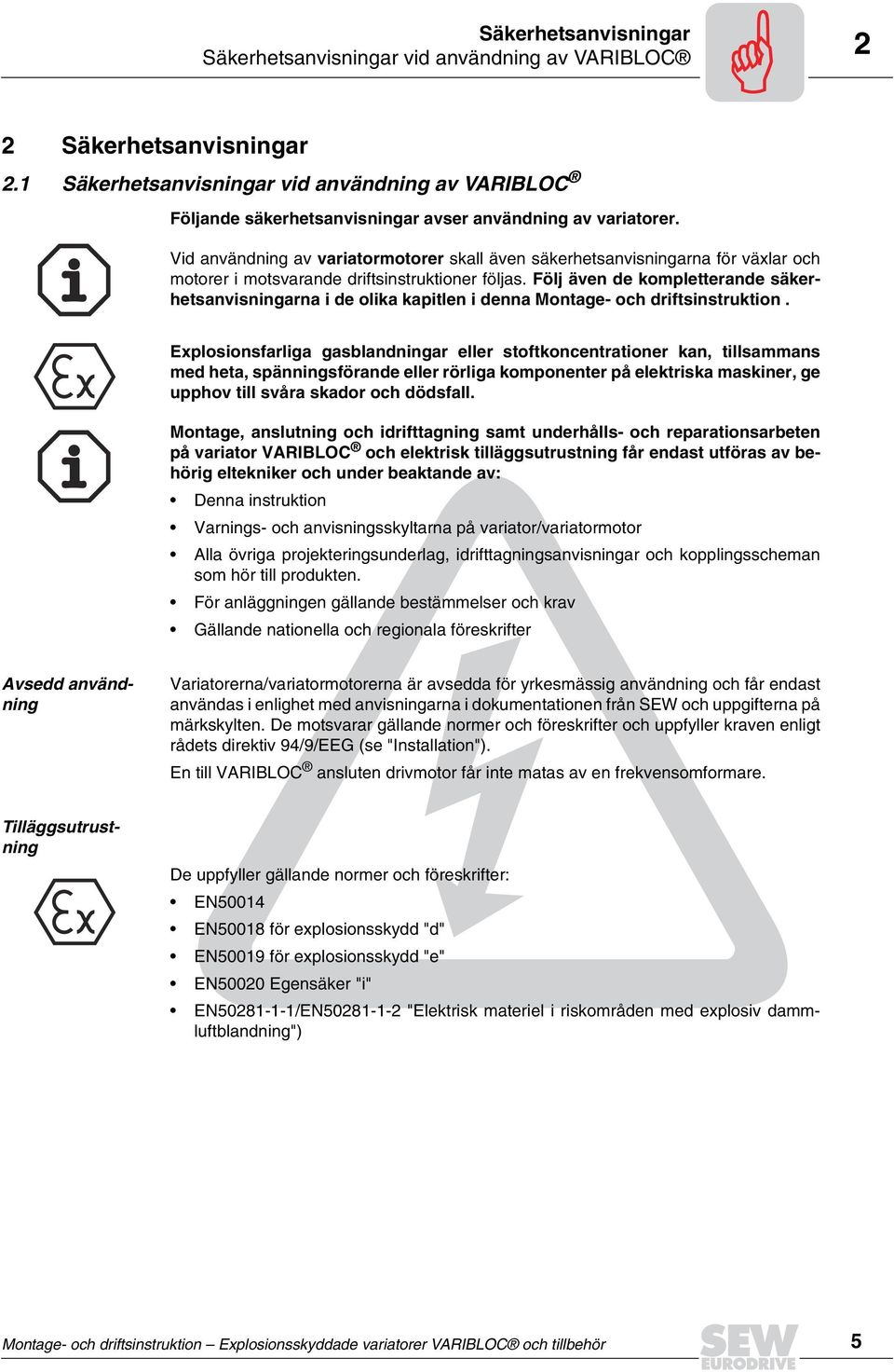 Vid användning av variatormotorer skall även säkerhetsanvisningarna för växlar och motorer i motsvarande driftsinstruktioner följas.