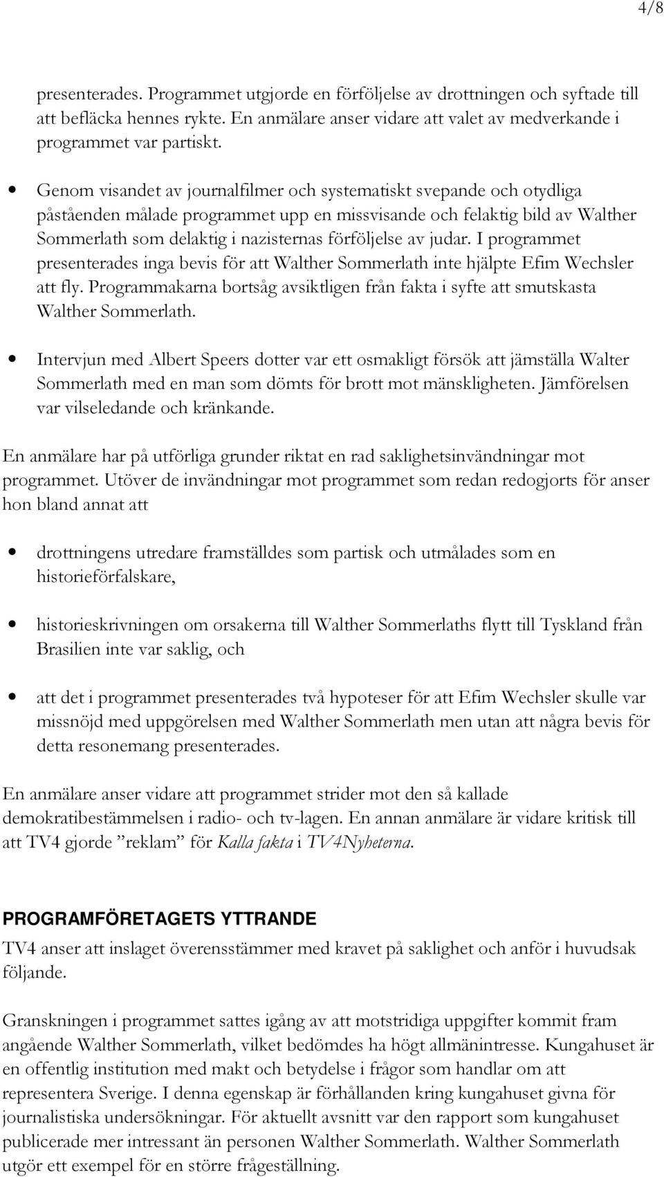 av judar. I programmet presenterades inga bevis för att Walther Sommerlath inte hjälpte Efim Wechsler att fly. Programmakarna bortsåg avsiktligen från fakta i syfte att smutskasta Walther Sommerlath.