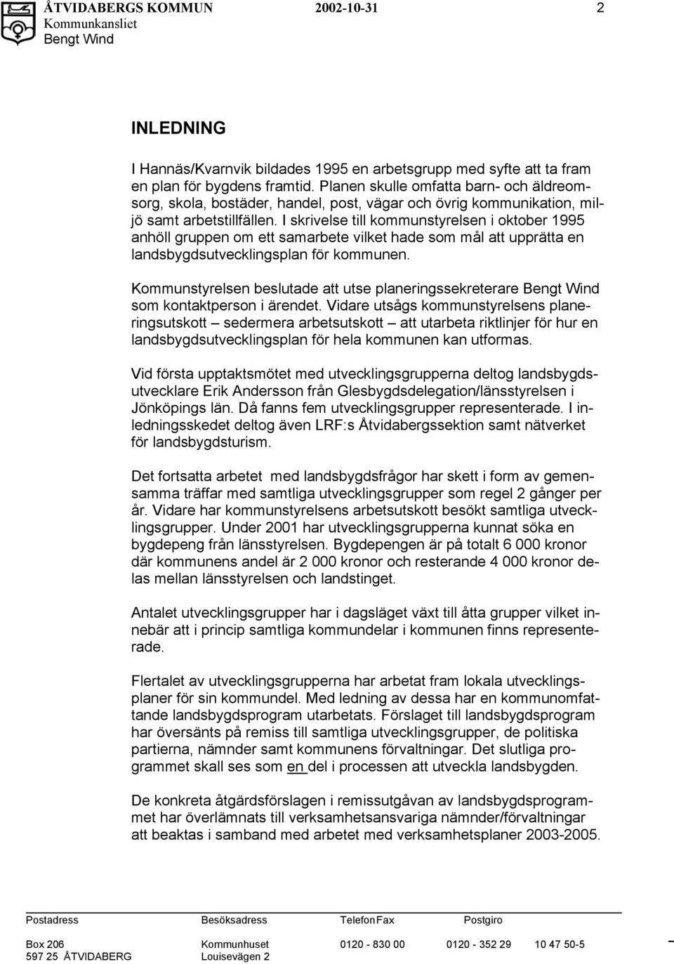 I skrivelse till kommunstyrelsen i oktober 1995 anhöll gruppen om ett samarbete vilket hade som mål att upprätta en landsbygdsutvecklingsplan för kommunen.