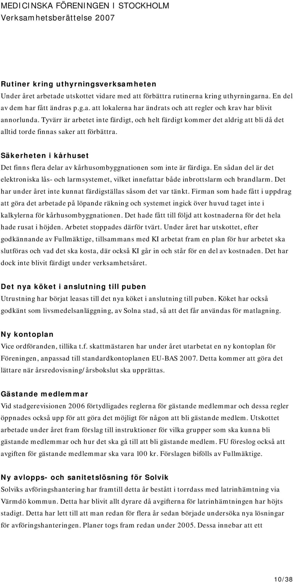 Säkerheten i kårhuset Det finns flera delar av kårhusombyggnationen som inte är färdiga. En sådan del är det elektroniska lås- och larmsystemet, vilket innefattar både inbrottslarm och brandlarm.