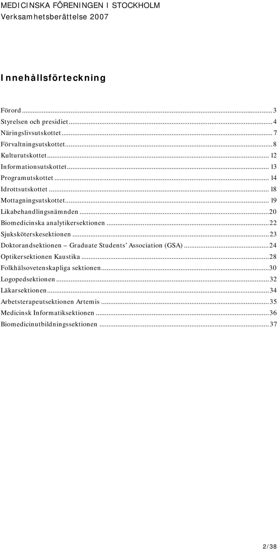 ..22 Sjuksköterskesektionen...23 Doktorandsektionen Graduate Students Association (GSA)...24 Optikersektionen Kaustika.