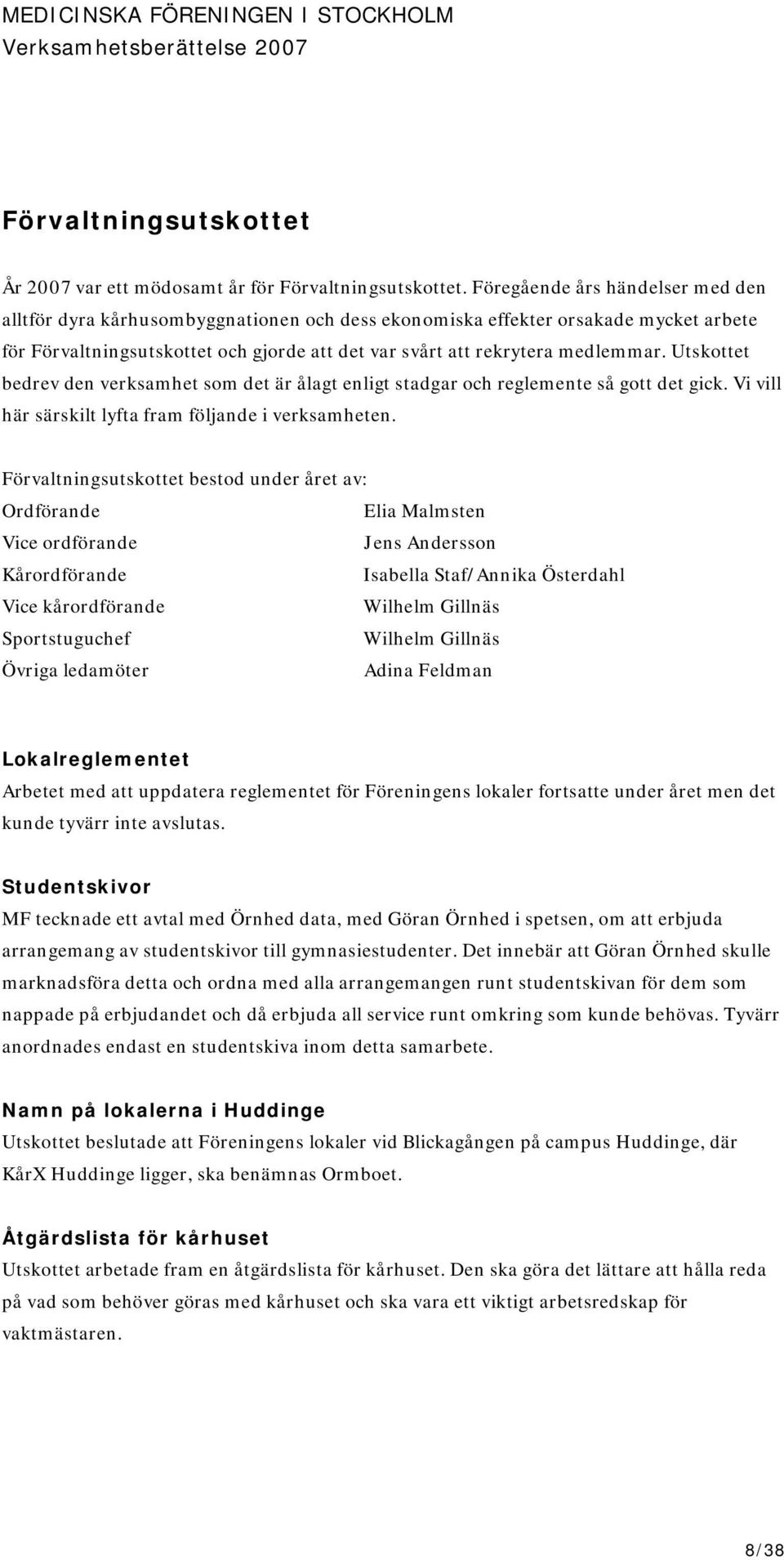 Utskottet bedrev den verksamhet som det är ålagt enligt stadgar och reglemente så gott det gick. Vi vill här särskilt lyfta fram följande i verksamheten.