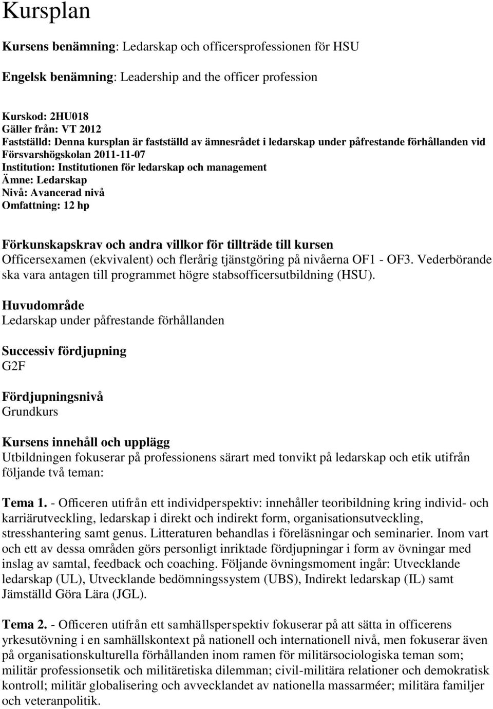 Omfattning: 12 hp Förkunskapskrav och andra villkor för tillträde till kursen Officersexamen (ekvivalent) och flerårig tjänstgöring på nivåerna OF1 - OF3.