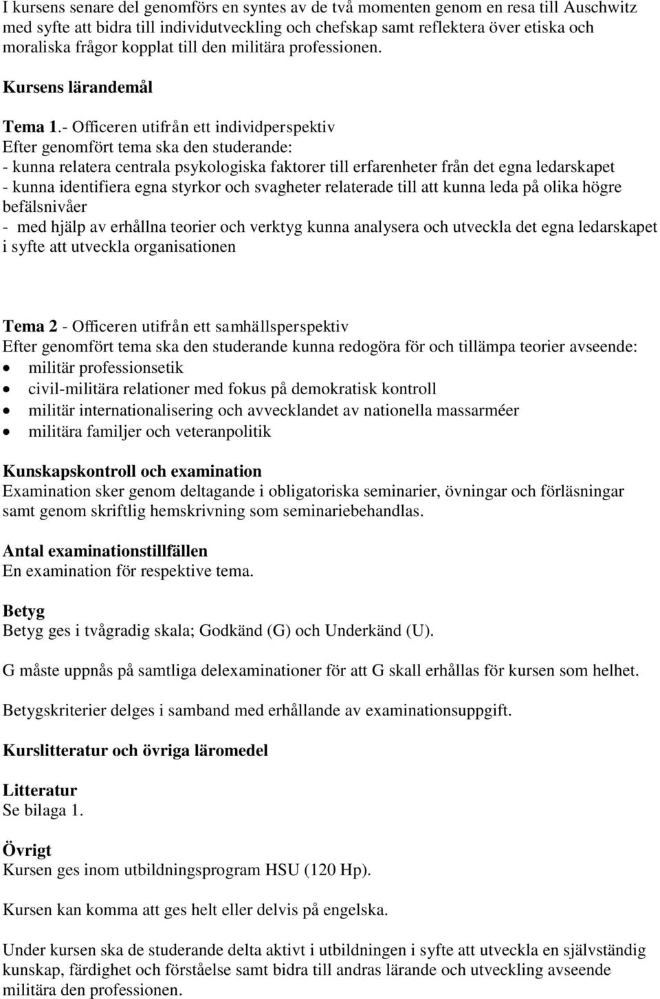 - Officeren utifrån ett individperspektiv Efter genomfört tema ska den studerande: - kunna relatera centrala psykologiska faktorer till erfarenheter från det egna ledarskapet - kunna identifiera egna