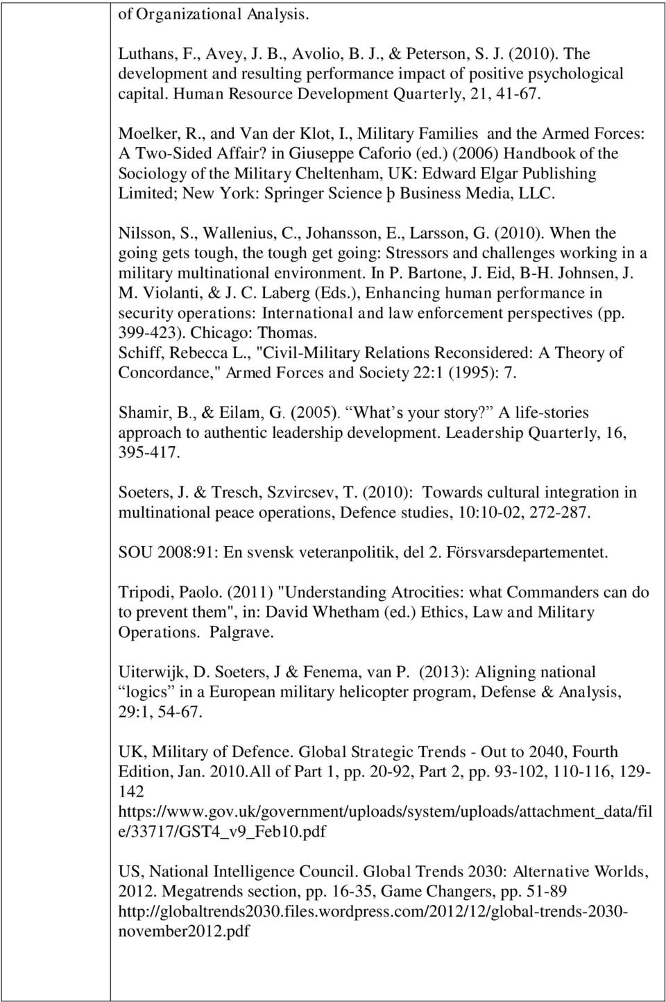 ) (2006) Handbook of the Sociology of the Military Cheltenham, UK: Edward Elgar Publishing Limited; New York: Springer Science þ Business Media, LLC. Nilsson, S., Wallenius, C., Johansson, E.