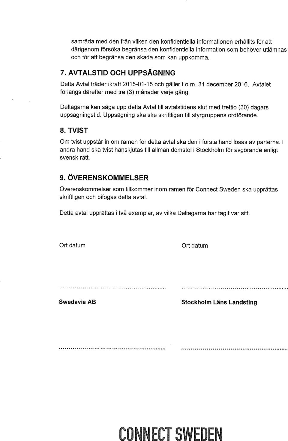 Deltagarna kan säga upp detta Avtal till avtalstidens slut med trettio (30) dagars uppsägningstid. Uppsägning ska ske skriftligen till styrgruppens ordförande. 8.