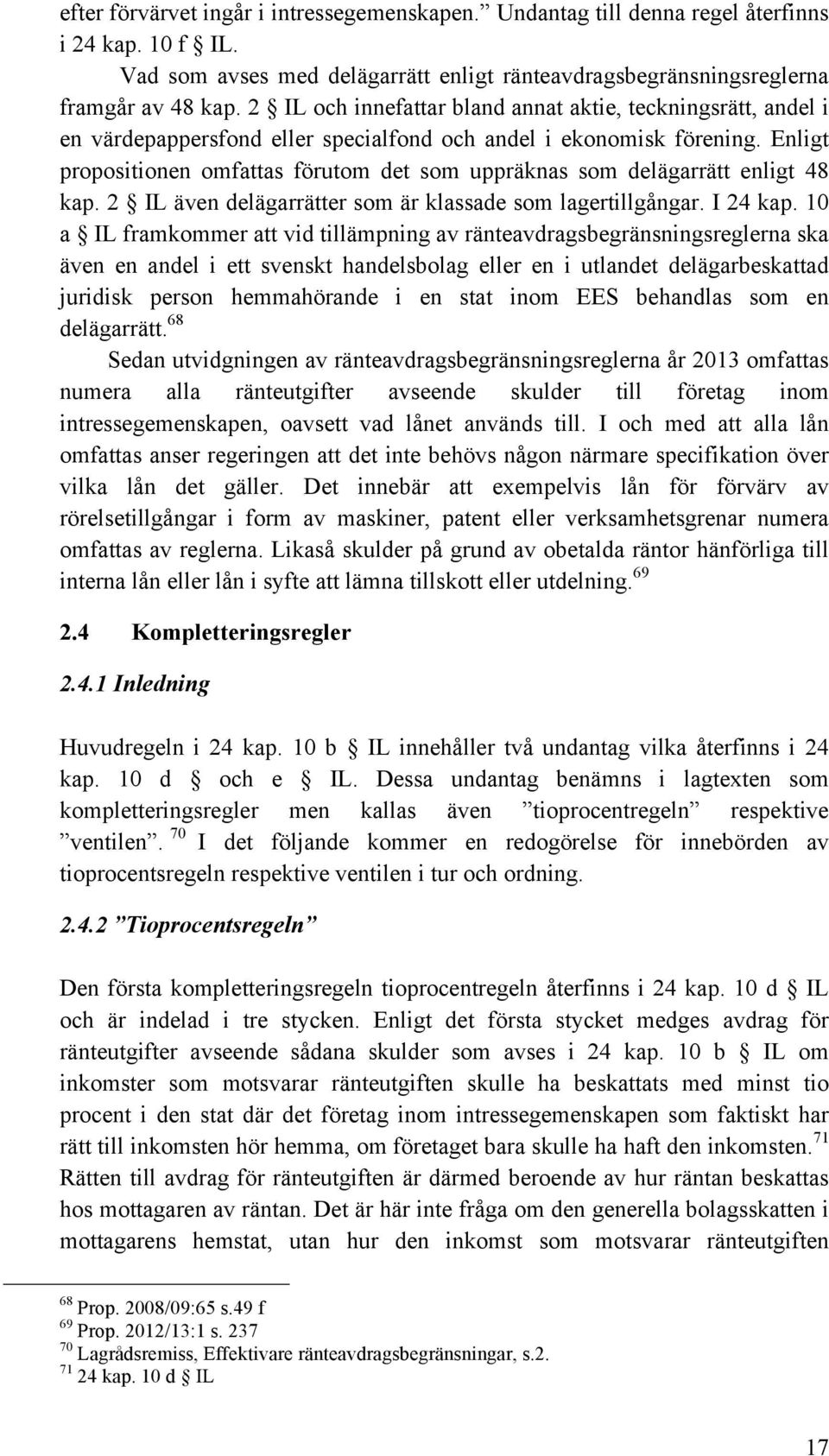 Enligt propositionen omfattas förutom det som uppräknas som delägarrätt enligt 48 kap. 2 IL även delägarrätter som är klassade som lagertillgångar. I 24 kap.