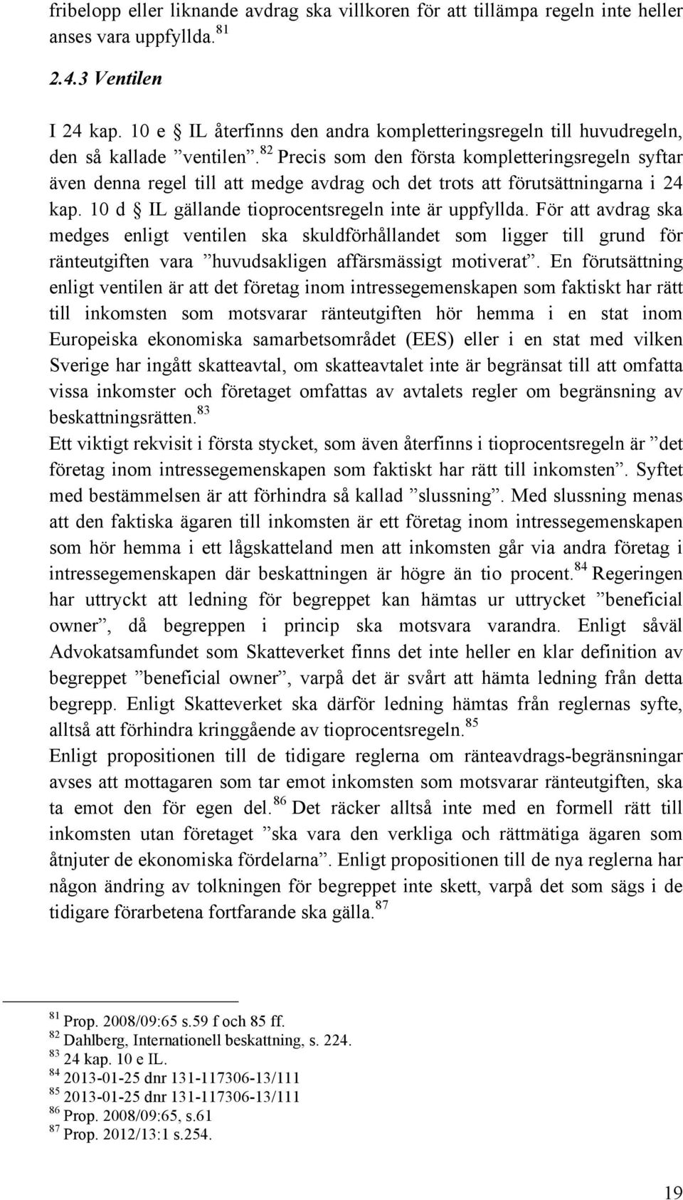 82 Precis som den första kompletteringsregeln syftar även denna regel till att medge avdrag och det trots att förutsättningarna i 24 kap. 10 d IL gällande tioprocentsregeln inte är uppfyllda.