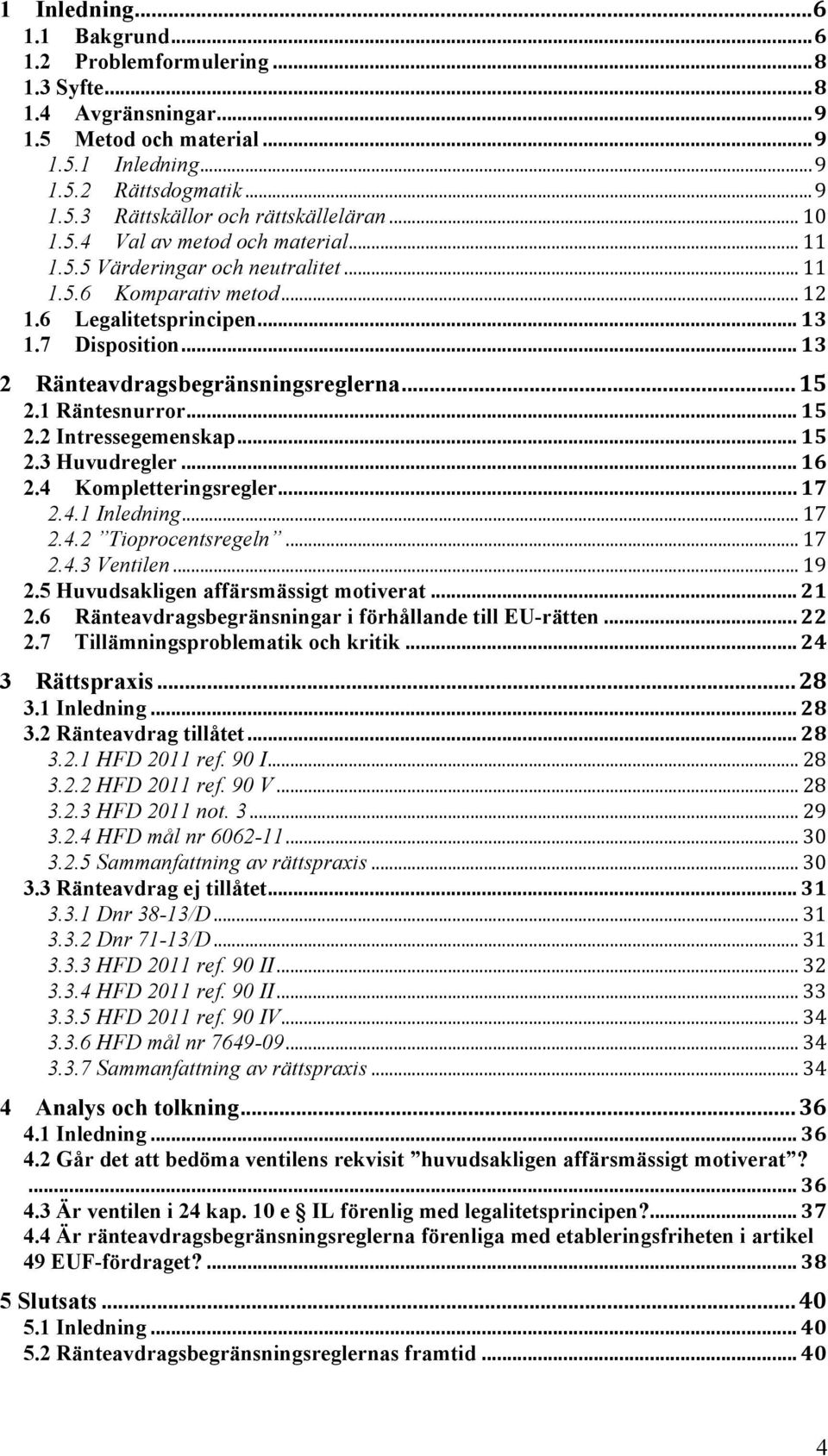 .. 15 2.1 Räntesnurror... 15 2.2 Intressegemenskap... 15 2.3 Huvudregler... 16 2.4 Kompletteringsregler... 17 2.4.1 Inledning... 17 2.4.2 Tioprocentsregeln... 17 2.4.3 Ventilen... 19 2.