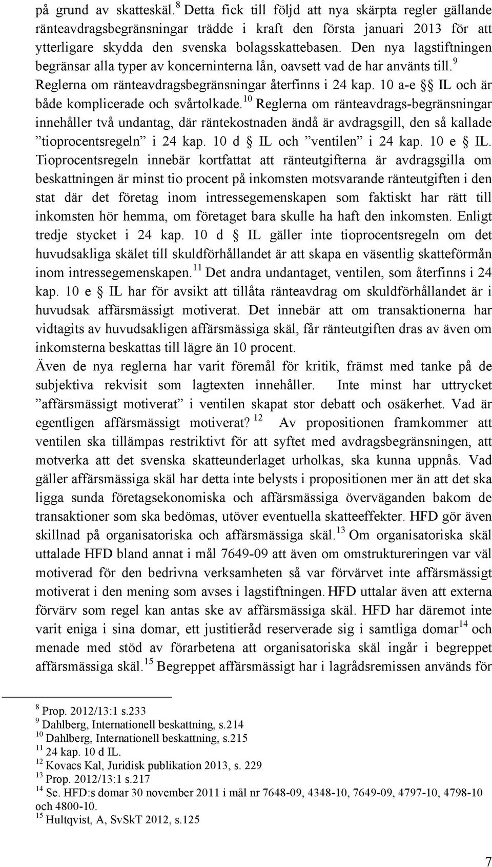 Den nya lagstiftningen begränsar alla typer av koncerninterna lån, oavsett vad de har använts till. 9 Reglerna om ränteavdragsbegränsningar återfinns i 24 kap.