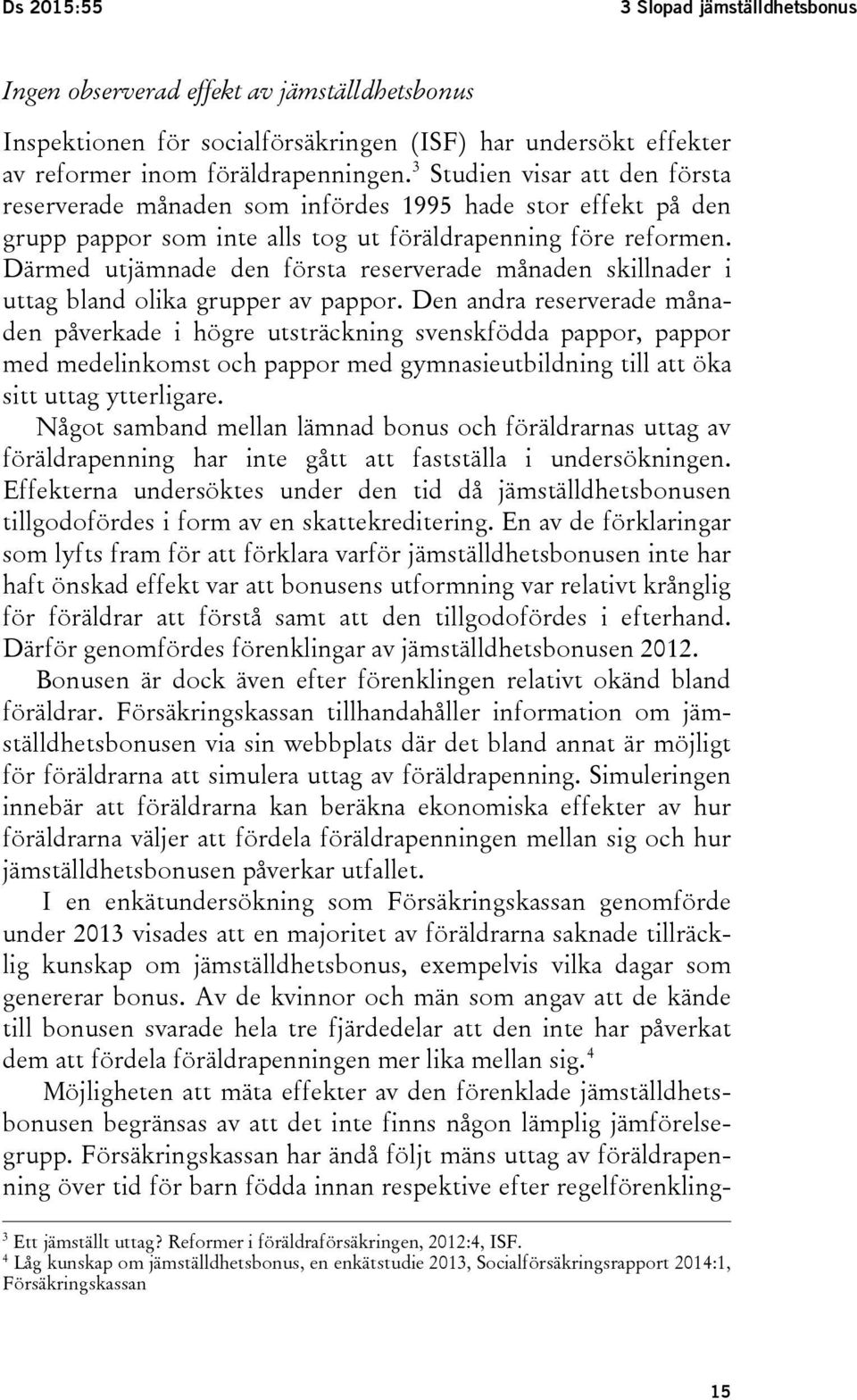 Därmed utjämnade den första reserverade månaden skillnader i uttag bland olika grupper av pappor.