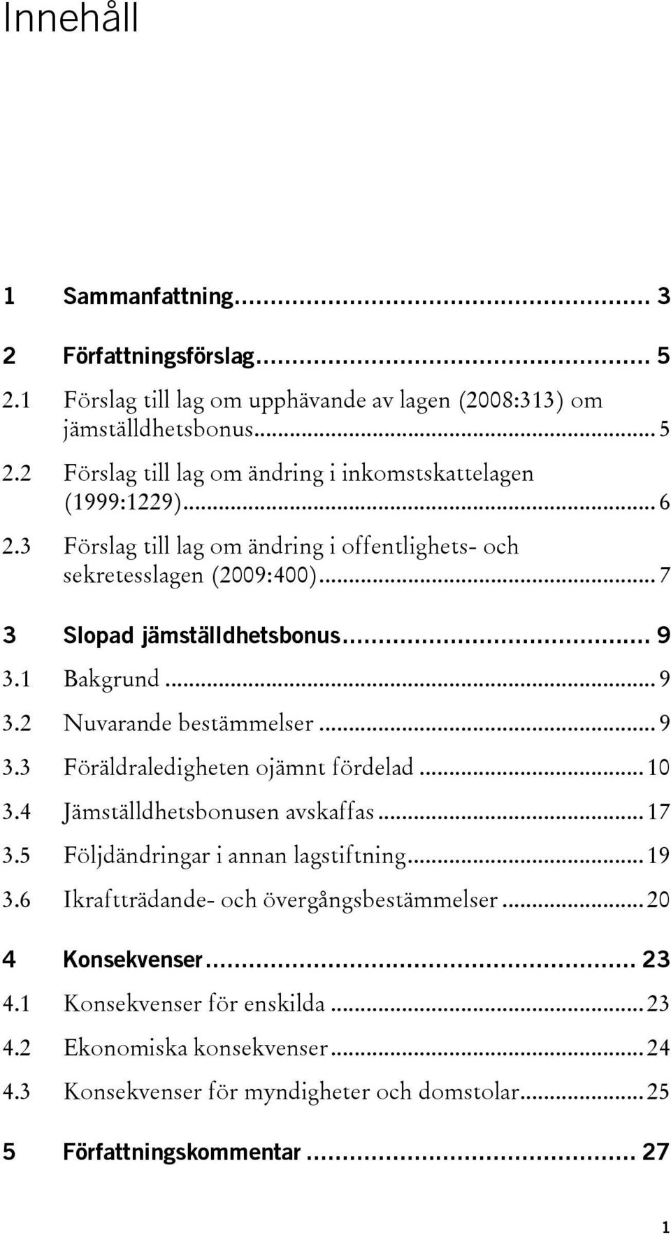 .. 10 3.4 Jämställdhetsbonusen avskaffas... 17 3.5 Följdändringar i annan lagstiftning... 19 3.6 Ikraftträdande- och övergångsbestämmelser... 20 4 Konsekvenser... 23 4.