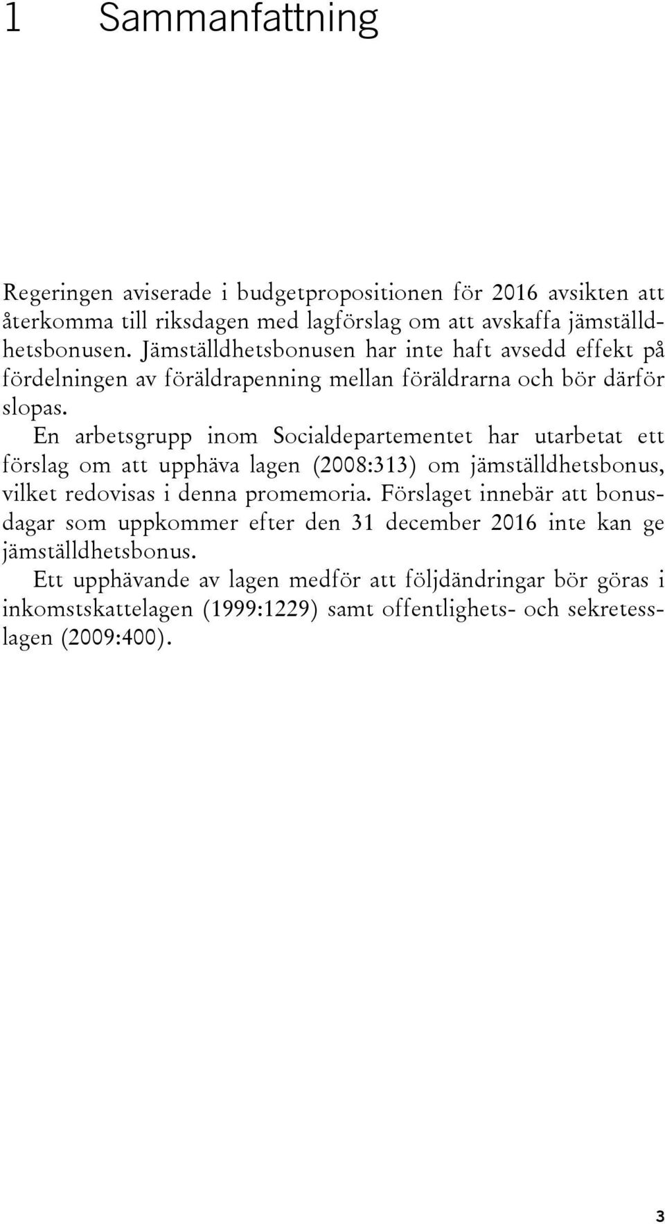 En arbetsgrupp inom Socialdepartementet har utarbetat ett förslag om att upphäva lagen (2008:313) om jämställdhetsbonus, vilket redovisas i denna promemoria.