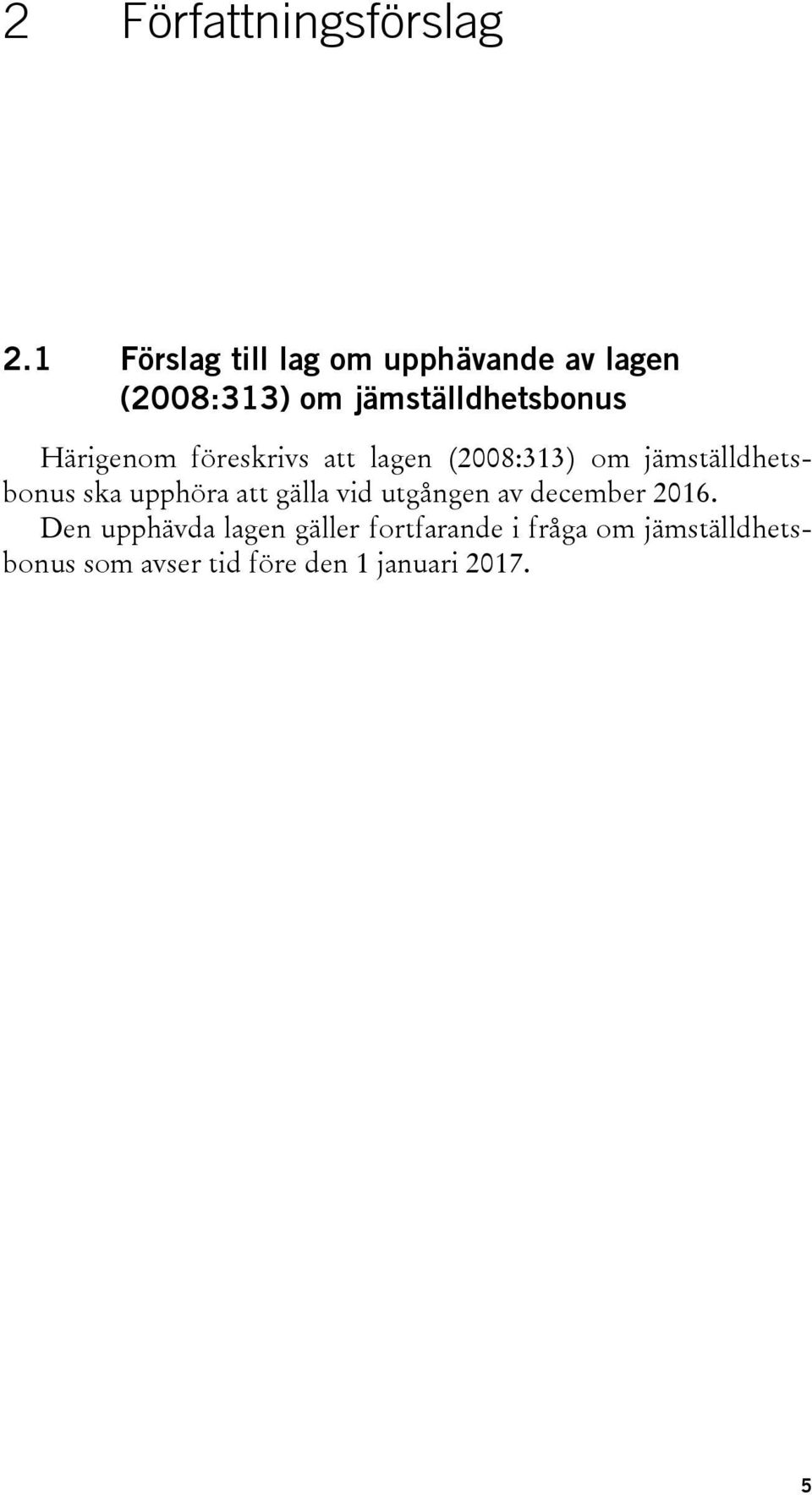 Härigenom föreskrivs att lagen (2008:313) om jämställdhetsbonus ska upphöra att