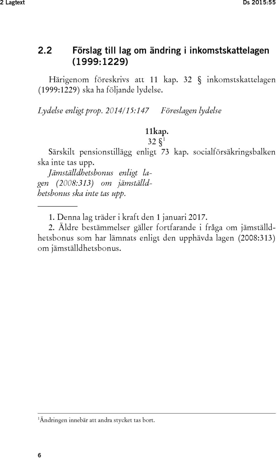 socialförsäkringsbalken ska inte tas upp. Jämställdhetsbonus enligt lagen (2008:313) om jämställdhetsbonus ska inte tas upp. 1.