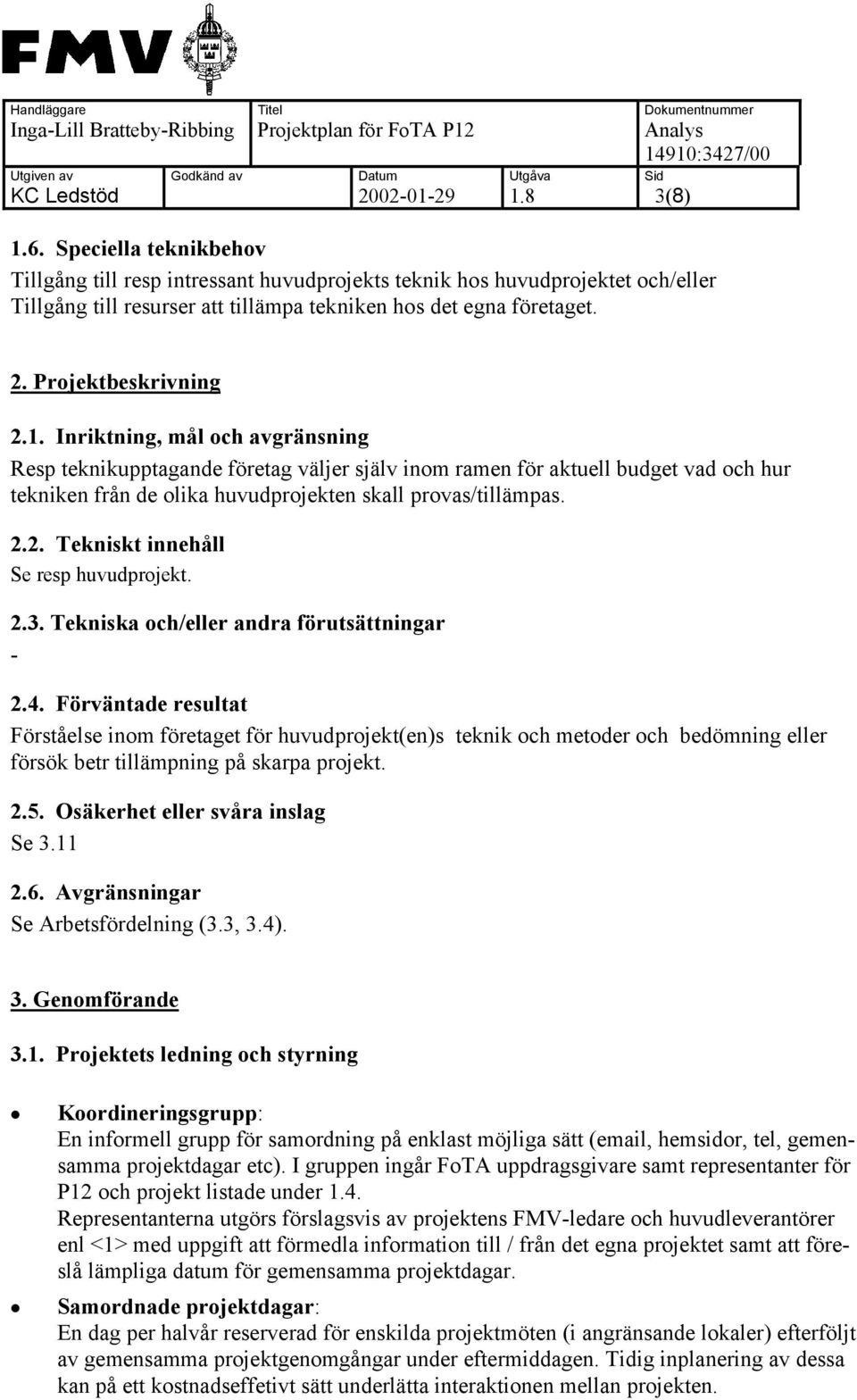 Inriktning, mål och avgränsning Resp teknikupptagande företag väljer själv inom ramen för aktuell budget vad och hur tekniken från de olika huvudprojekten skall provas/tillämpas. 2.