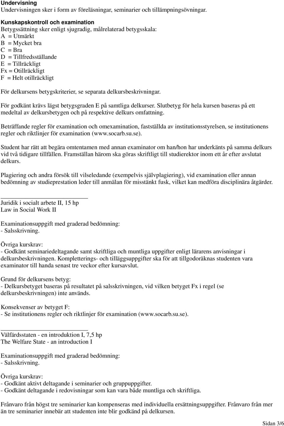 otillräckligt För delkursens betygskriterier, se separata delkursbeskrivningar. För godkänt krävs lägst betygsgraden E på samtliga delkurser.