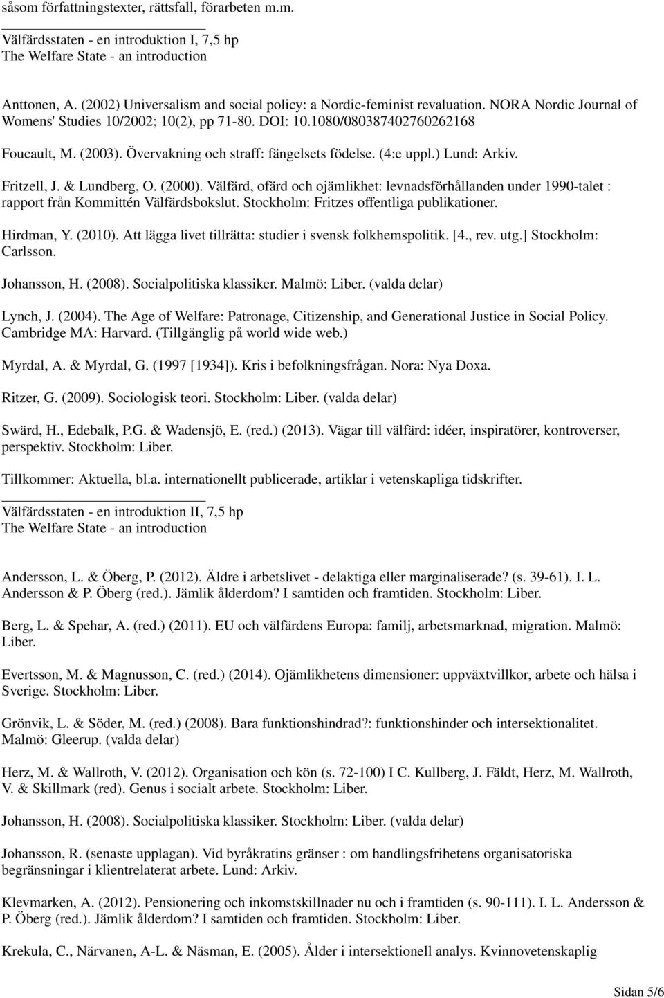 Övervakning och straff: fängelsets födelse. (4:e uppl.) Lund: Arkiv. Fritzell, J. & Lundberg, O. (2000).
