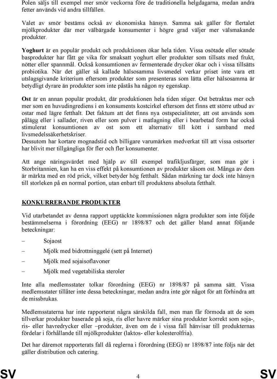 Vissa osötade eller sötade basprodukter har fått ge vika för smaksatt yoghurt eller produkter som tillsats med frukt, nötter eller spannmål.