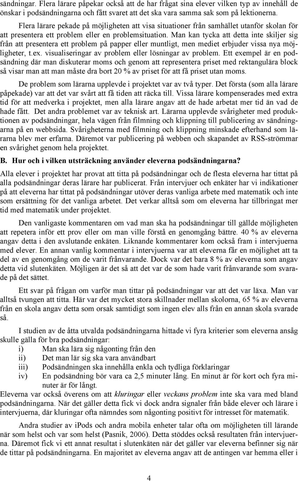 Man kan tycka att detta inte skiljer sig från att presentera ett problem på papper eller muntligt, men mediet erbjuder vissa nya möjligheter, t.ex.