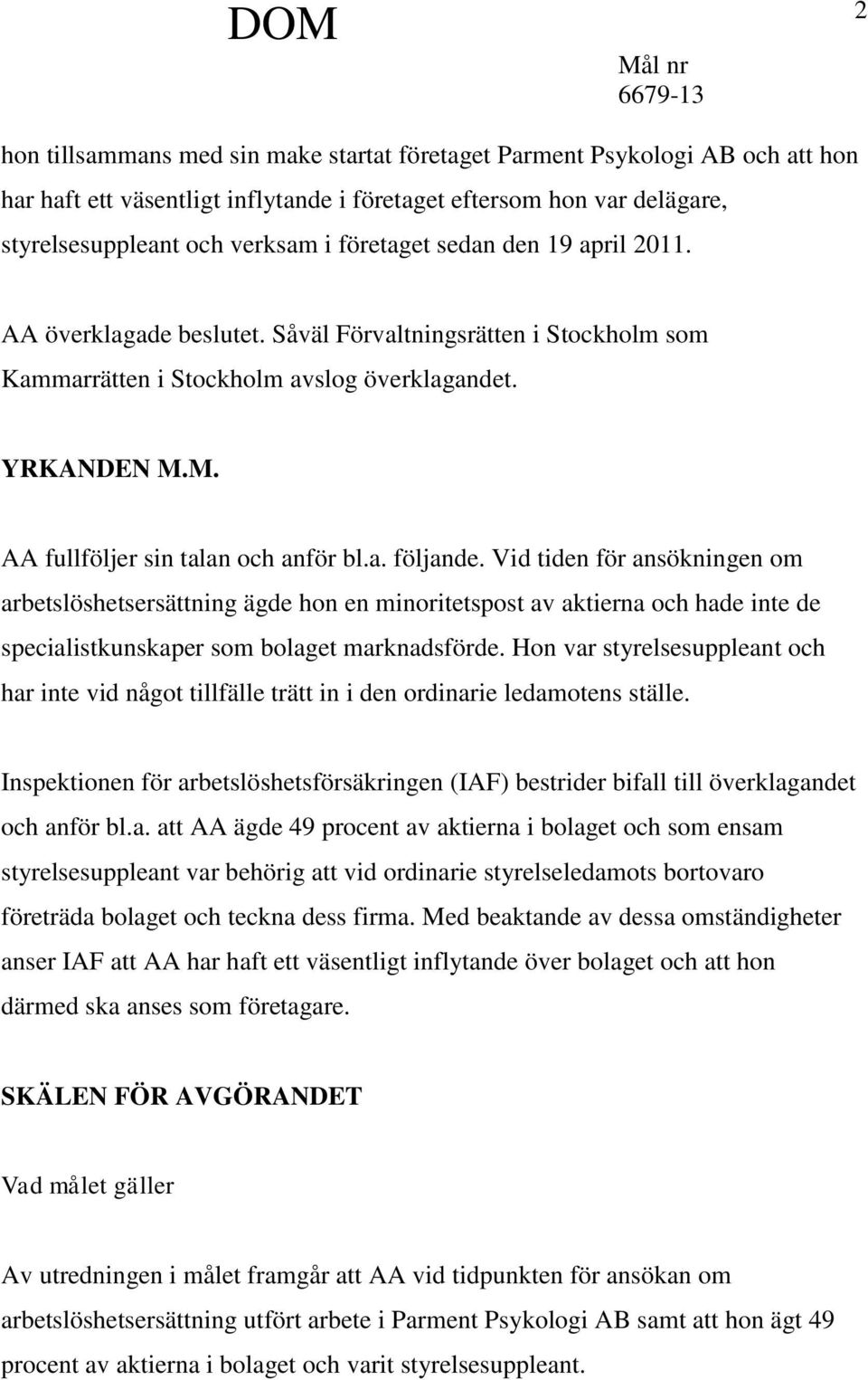 Vid tiden för ansökningen om arbetslöshetsersättning ägde hon en minoritetspost av aktierna och hade inte de specialistkunskaper som bolaget marknadsförde.