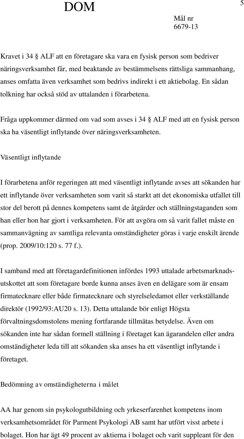 Fråga uppkommer därmed om vad som avses i 34 ALF med att en fysisk person ska ha väsentligt inflytande över näringsverksamheten.