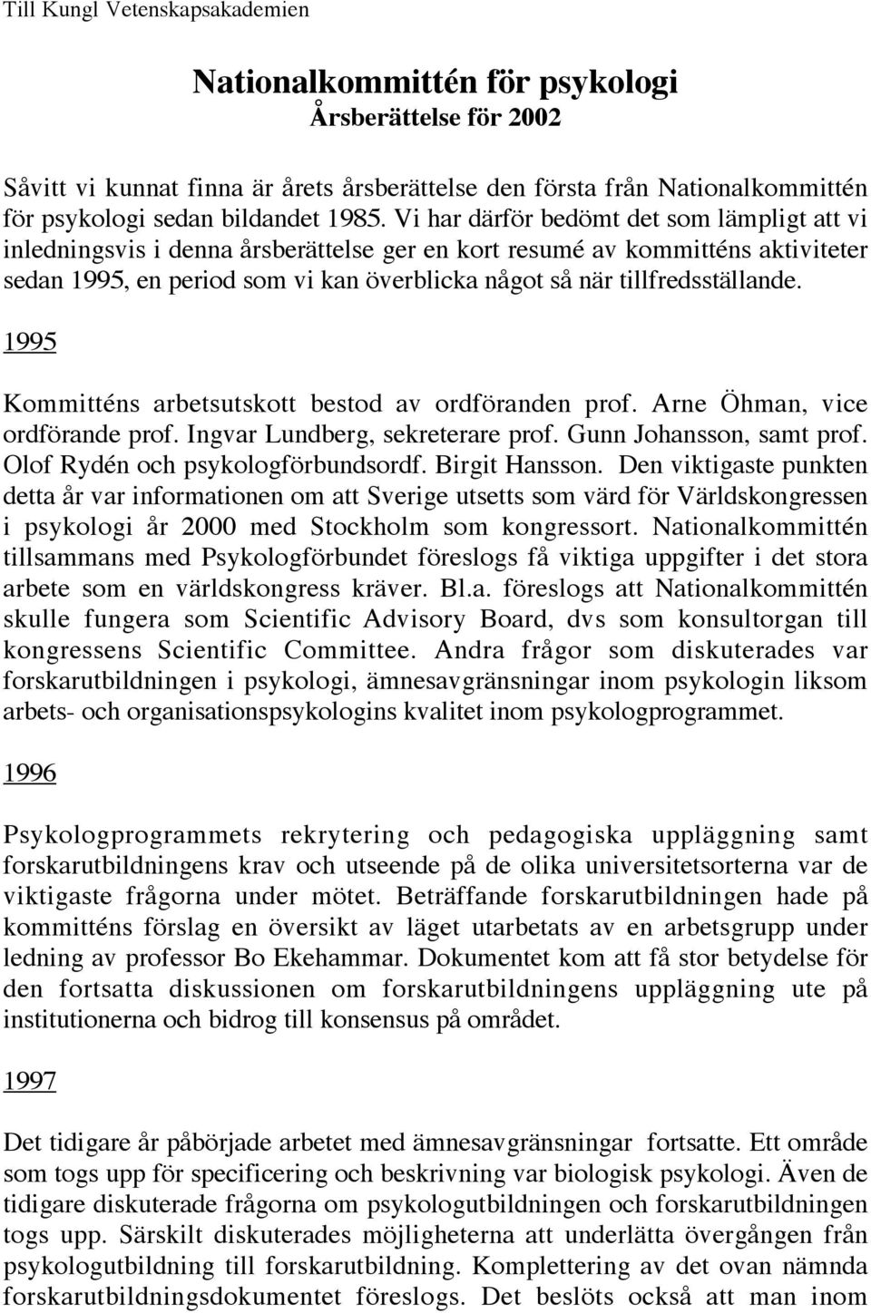 tillfredsställande. 1995 Kommitténs arbetsutskott bestod av ordföranden prof. Arne Öhman, vice ordförande prof. Ingvar Lundberg, sekreterare prof. Gunn Johansson, samt prof.