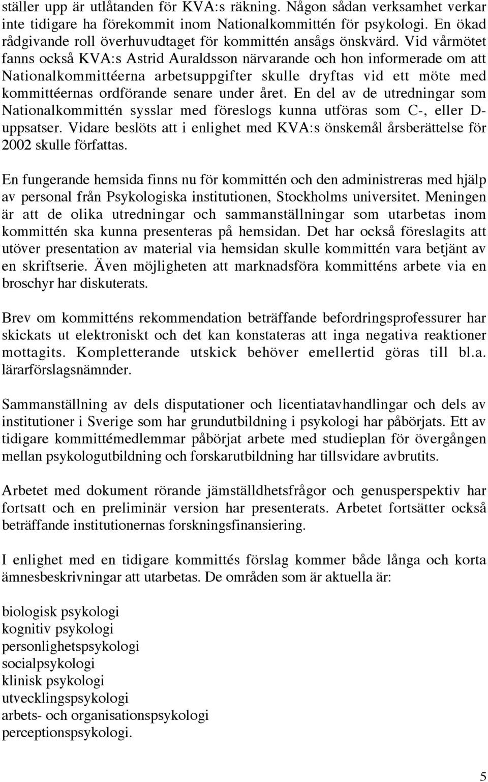 Vid vårmötet fanns också KVA:s Astrid Auraldsson närvarande och hon informerade om att Nationalkommittéerna arbetsuppgifter skulle dryftas vid ett möte med kommittéernas ordförande senare under året.