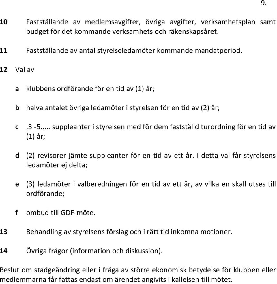 .. suppleanter i styrelsen med för dem fastställd turordning för en tid av (1) år; d (2) revisorer jämte suppleanter för en tid av ett år.