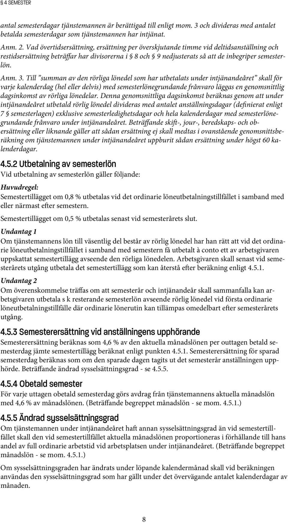 Till summan av den rörliga lönedel som har utbetalats under intjänandeåret skall för varje kalenderdag (hel eller delvis) med semesterlönegrundande frånvaro läggas en genomsnittlig dagsinkomst av