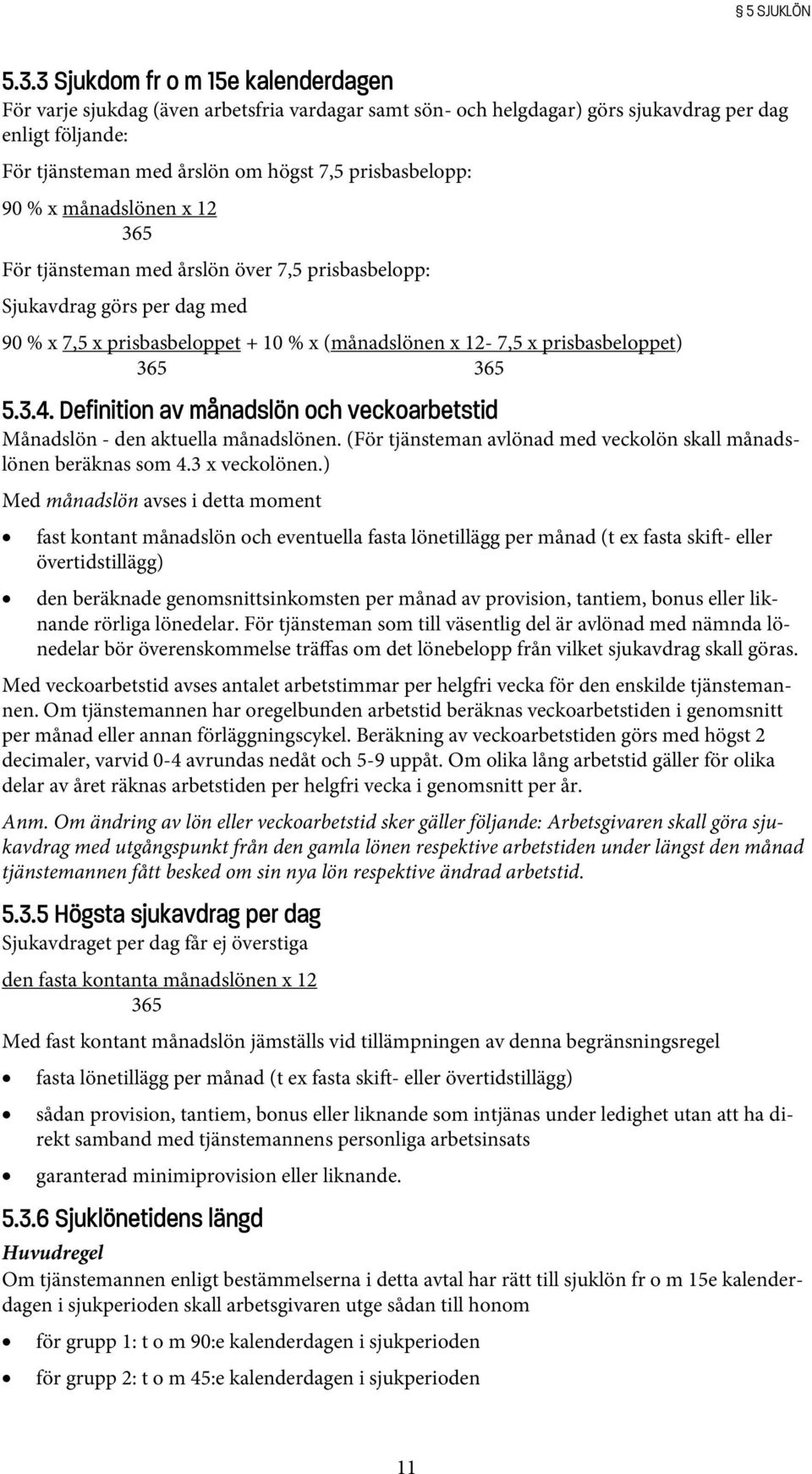 90 % x månadslönen x 12 365 För tjänsteman med årslön över 7,5 prisbasbelopp: Sjukavdrag görs per dag med 90 % x 7,5 x prisbasbeloppet + 10 % x (månadslönen x 12-7,5 x prisbasbeloppet) 365 365 5.3.4.