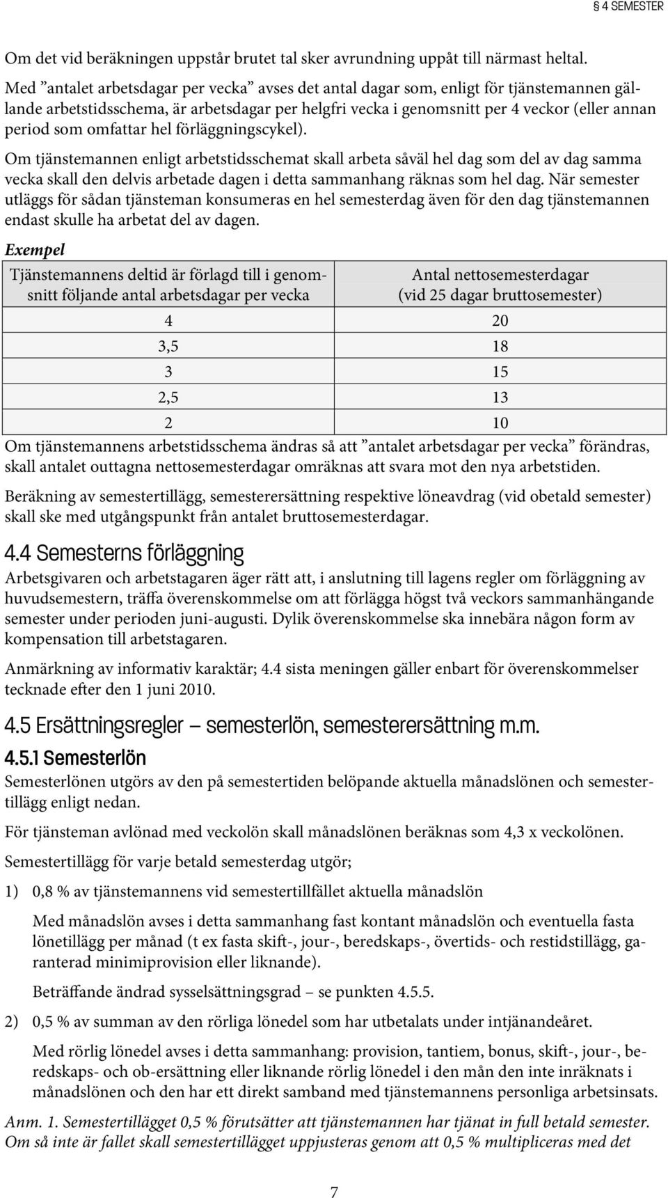 omfattar hel förläggningscykel). Om tjänstemannen enligt arbetstidsschemat skall arbeta såväl hel dag som del av dag samma vecka skall den delvis arbetade dagen i detta sammanhang räknas som hel dag.