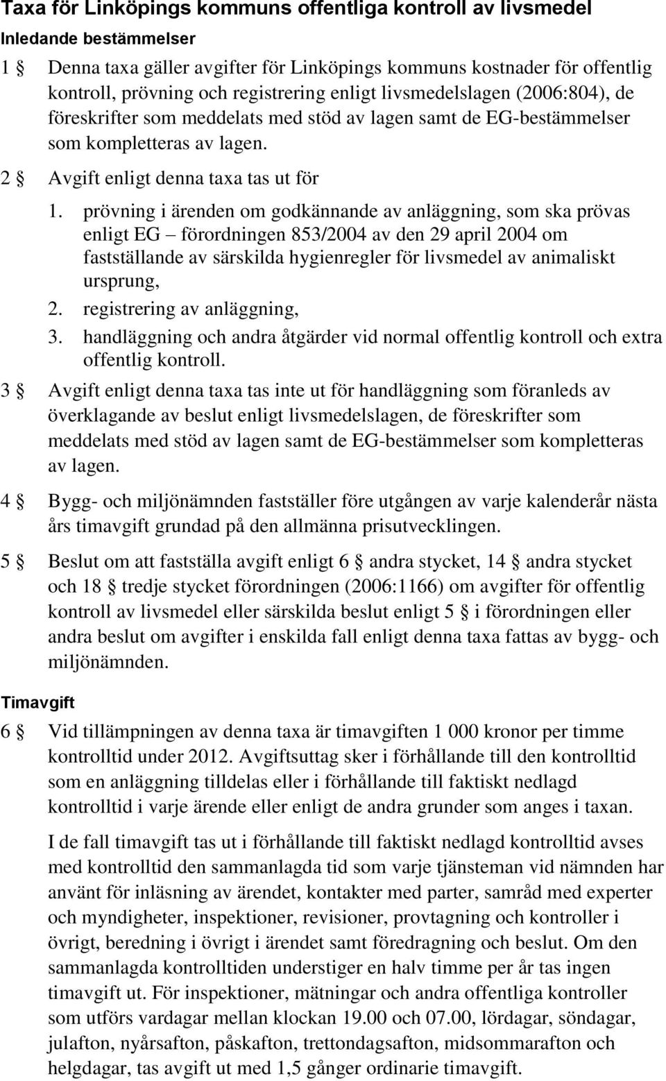 prövning i ärenden om godkännande av anläggning, som ska prövas enligt EG förordningen 853/2004 av den 29 april 2004 om fastställande av särskilda hygienregler för livsmedel av animaliskt ursprung, 2.