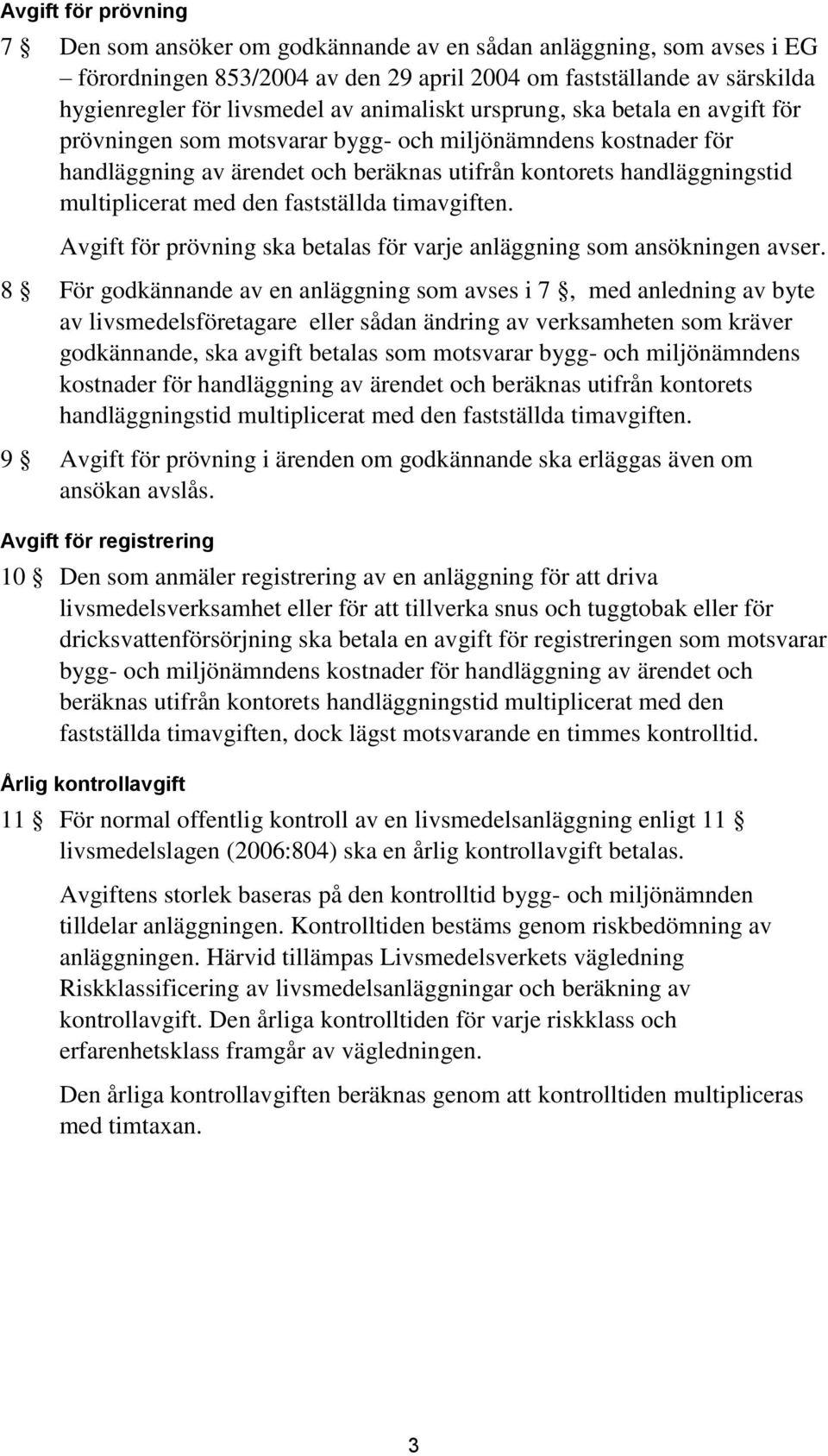 den fastställda timavgiften. Avgift för prövning ska betalas för varje anläggning som ansökningen avser.