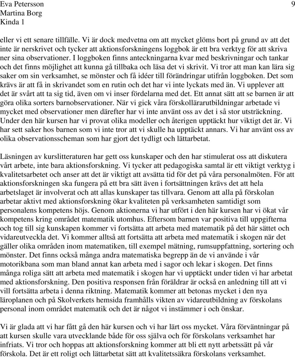 I loggboken finns anteckningarna kvar med beskrivningar och tankar och det finns möjlighet att kunna gå tillbaka och läsa det vi skrivit.