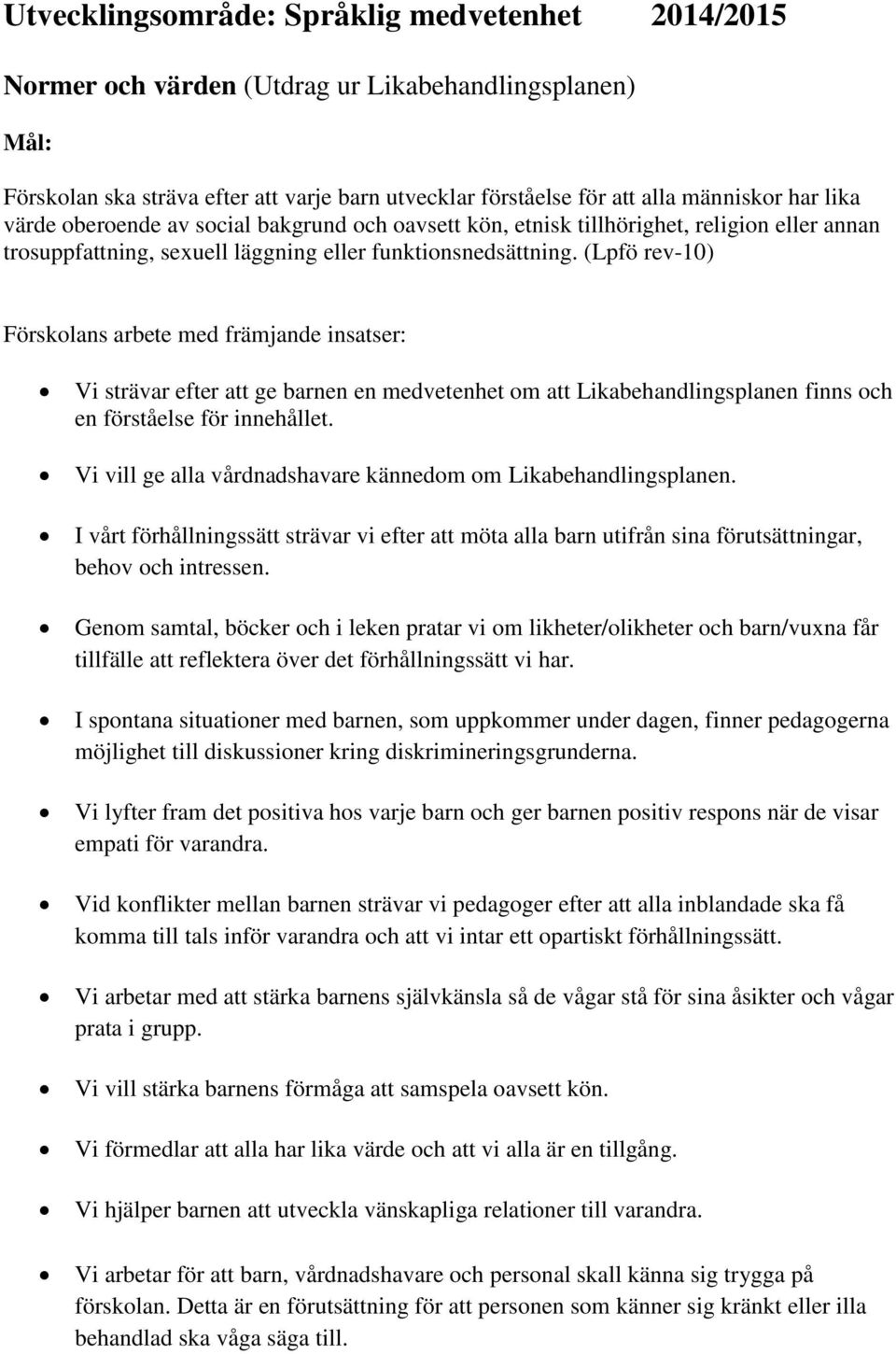 (Lpfö rev-10) Förskolans arbete med främjande insatser: Vi strävar efter att ge barnen en medvetenhet om att Likabehandlingsplanen finns och en förståelse för innehållet.