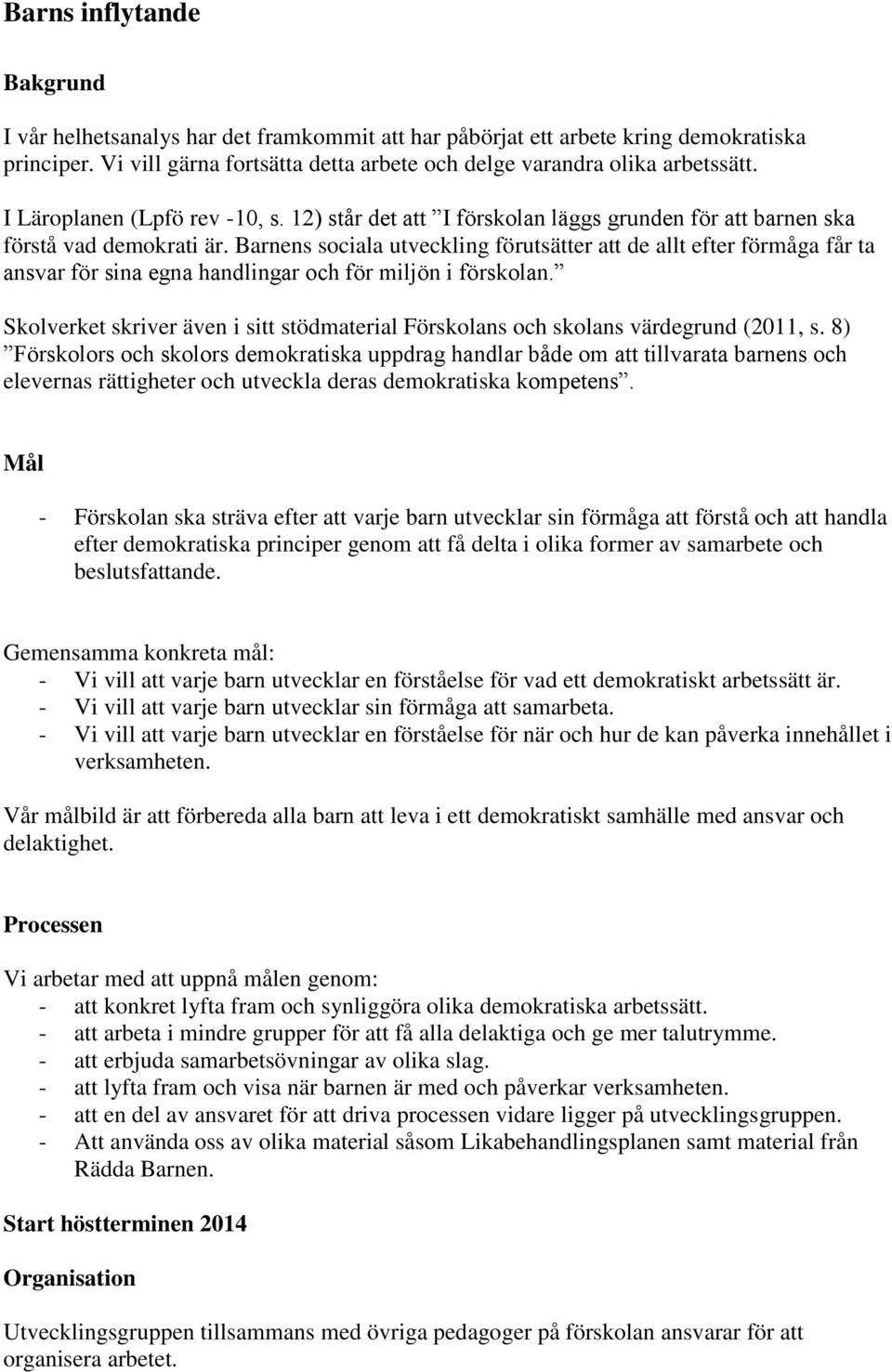 Barnens sociala utveckling förutsätter att de allt efter förmåga får ta ansvar för sina egna handlingar och för miljön i förskolan.