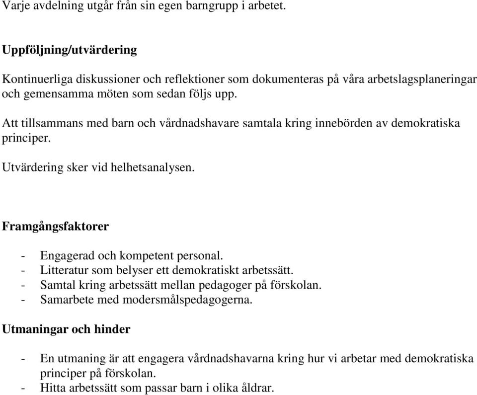 Att tillsammans med barn och vårdnadshavare samtala kring innebörden av demokratiska principer. Utvärdering sker vid helhetsanalysen.