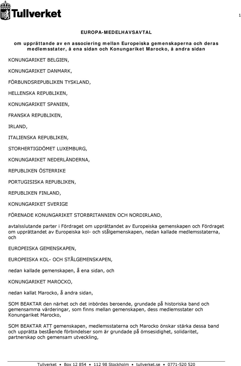 NEDERLÄNDERNA, REPUBLIKEN ÖSTERRIKE PORTUGISISKA REPUBLIKEN, REPUBLIKEN FINLAND, KONUNGARIKET SVERIGE FÖRENADE KONUNGARIKET STORBRITANNIEN OCH NORDIRLAND, avtalsslutande parter i Fördraget om