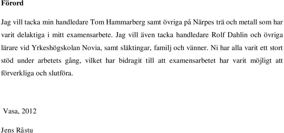 Jag vill även tacka handledare Rolf Dahlin och övriga lärare vid Yrkeshögskolan Novia, samt släktingar,