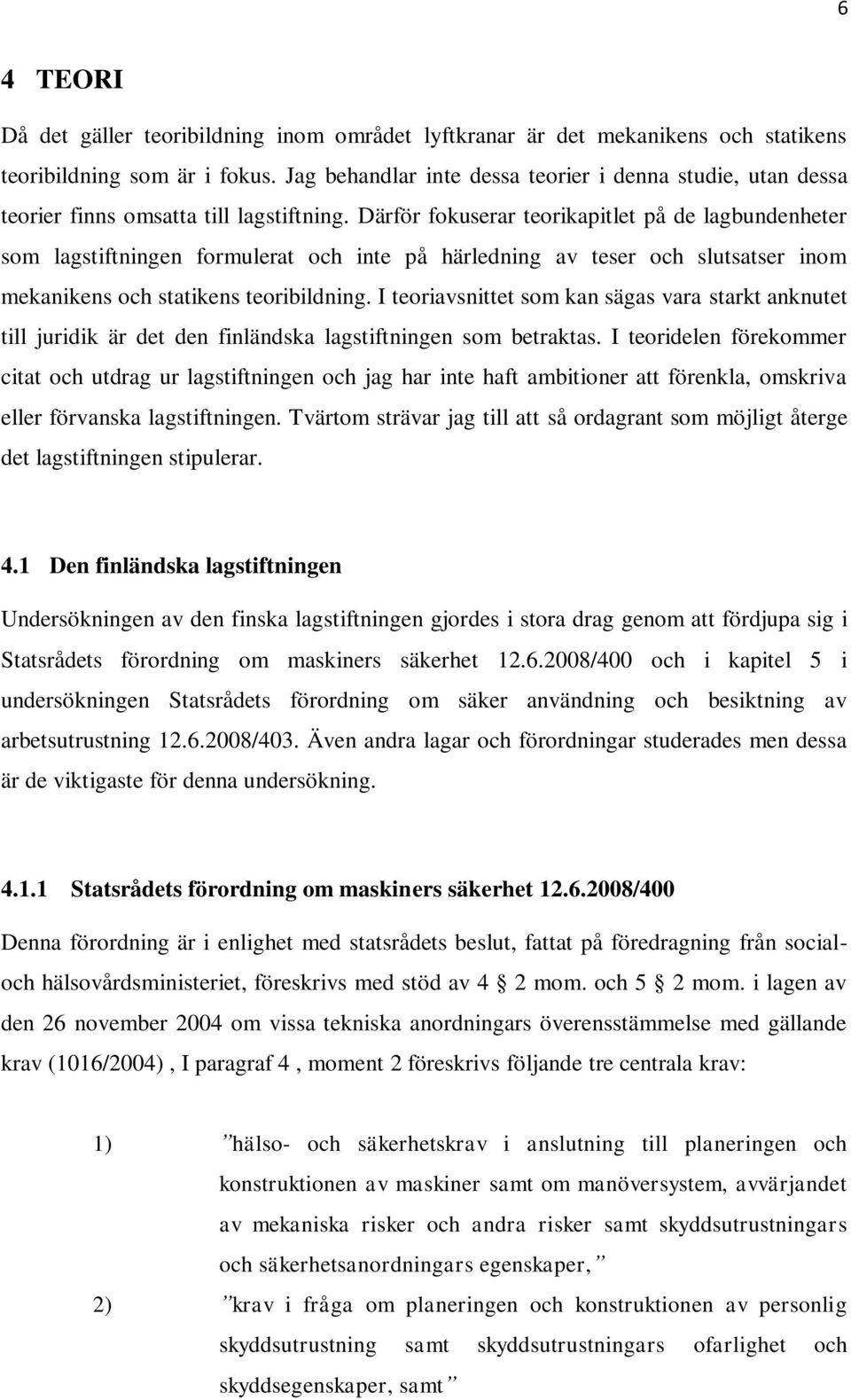 Därför fokuserar teorikapitlet på de lagbundenheter som lagstiftningen formulerat och inte på härledning av teser och slutsatser inom mekanikens och statikens teoribildning.