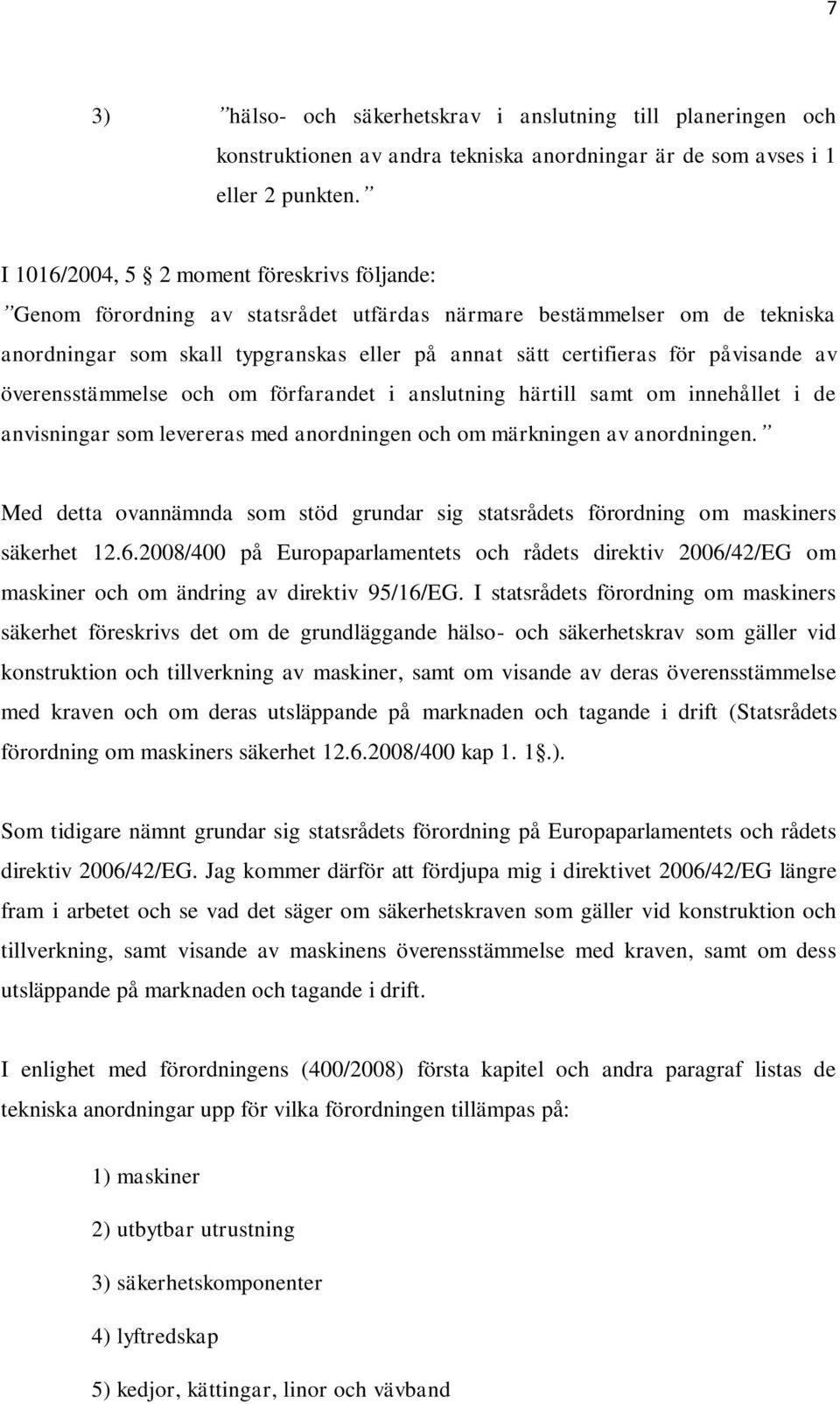 påvisande av överensstämmelse och om förfarandet i anslutning härtill samt om innehållet i de anvisningar som levereras med anordningen och om märkningen av anordningen.