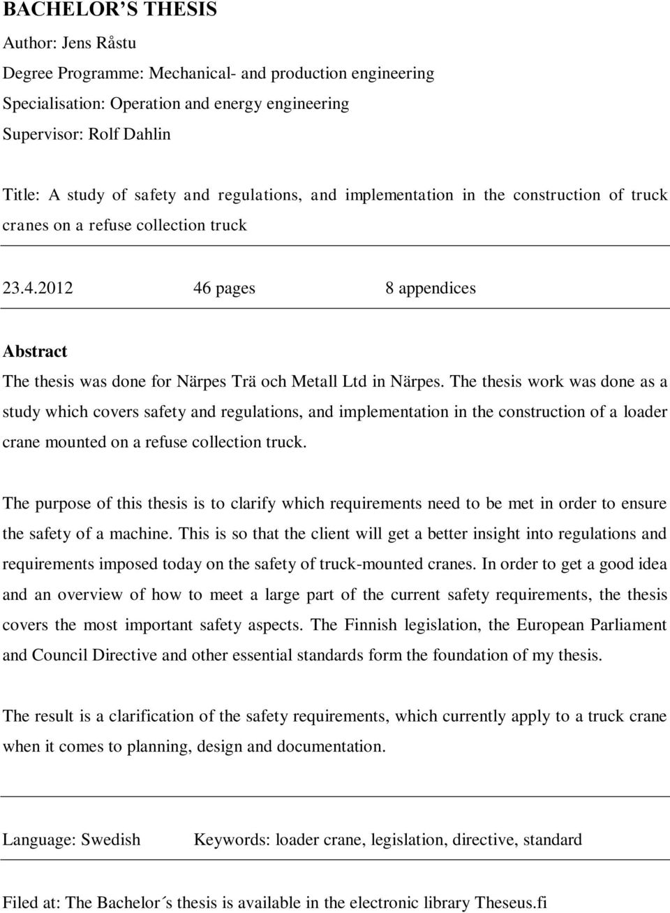 The thesis work was done as a study which covers safety and regulations, and implementation in the construction of a loader crane mounted on a refuse collection truck.