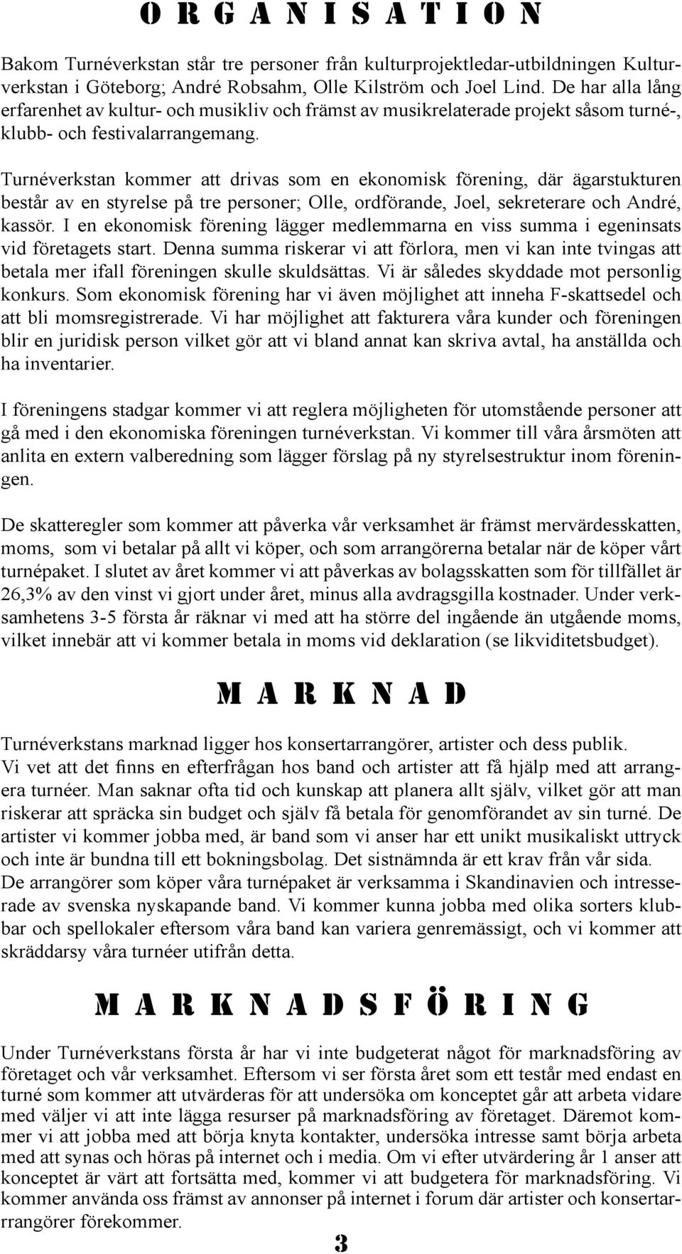 Turnéverkstan kommer att drivas som en ekonomisk förening, där ägarstukturen består av en styrelse på tre personer; Olle, ordförande, Joel, sekreterare och André, kassör.