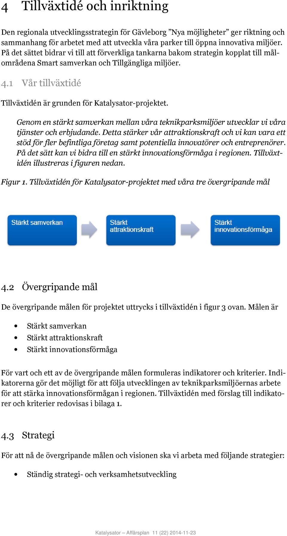 1 Vår tillväxtidé Tillväxtidén är grunden för Katalysator-projektet. Genom en stärkt samverkan mellan våra teknikparksmiljöer utvecklar vi våra tjänster och erbjudande.